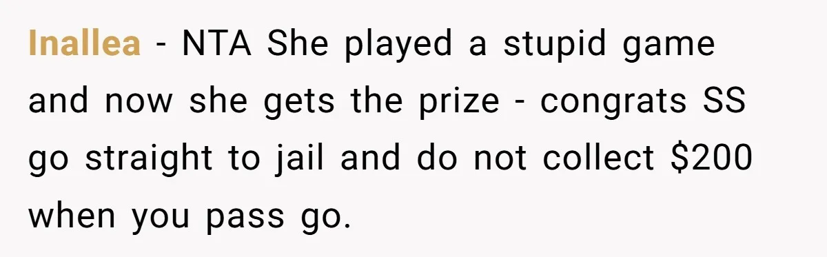 Inallea − NTA She played a stupid game and now she gets the prize - congrats SS go straight to jail and do not collect $200 when you pass go.