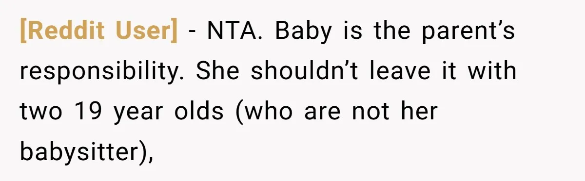 [Reddit User] − NTA. Baby is the parent’s responsibility. She shouldn’t leave it with two 19 year olds (who are not her babysitter),