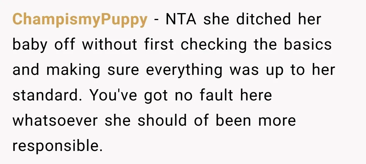 ChampismyPuppy − NTA she ditched her baby off without first checking the basics and making sure everything was up to her standard. You've got no fault here whatsoever she should...