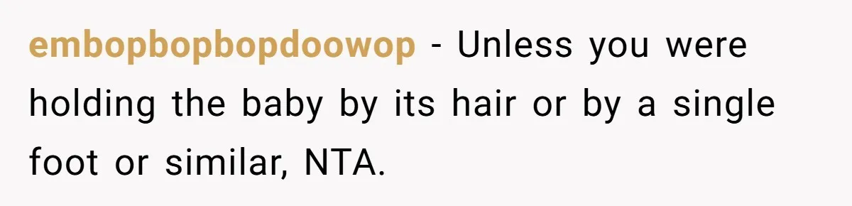 embopbopbopdoowop − Unless you were holding the baby by its hair or by a single foot or similar, NTA.