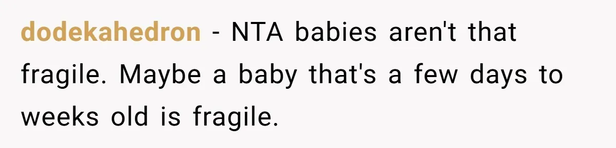 dodekahedron − NTA babies aren't that fragile. Maybe a baby that's a few days to weeks old is fragile.