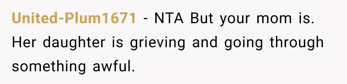 United-Plum1671 − NTA But your mom is. Her daughter is grieving and going through something awful.