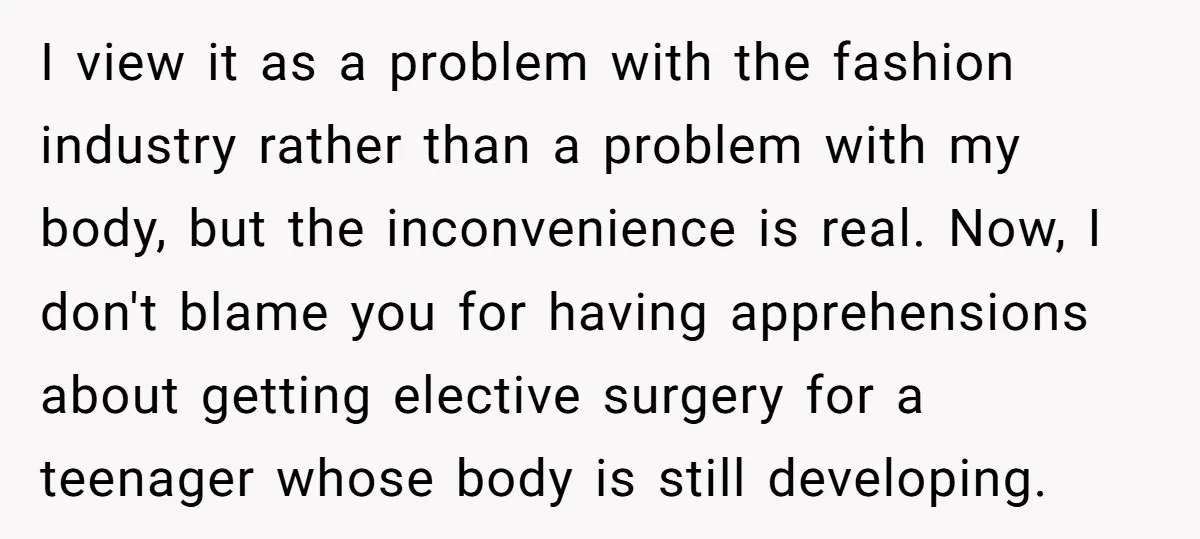 I view it as a problem with the fashion industry rather than a problem with my body, but the inconvenience is real. Now, I don't blame you for having apprehensions...