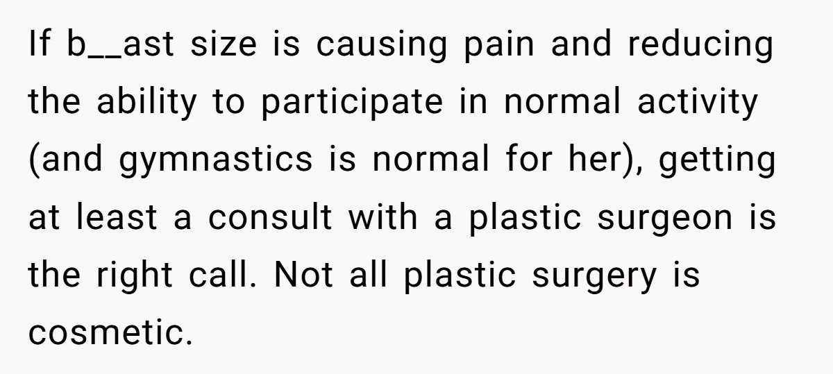 If b__ast size is causing pain and reducing the ability to participate in normal activity (and gymnastics is normal for her), getting at least a consult with a plastic surgeon...