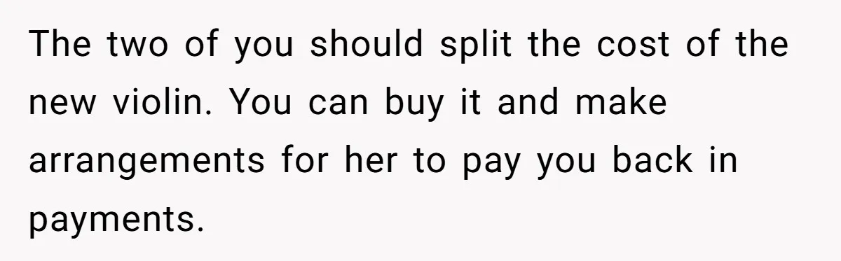 The two of you should split the cost of the new violin. You can buy it and make arrangements for her to pay you back in payments.