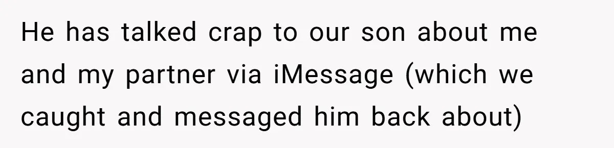 He has talked crap to our son about me and my partner via iMessage (which we caught and messaged him back about)