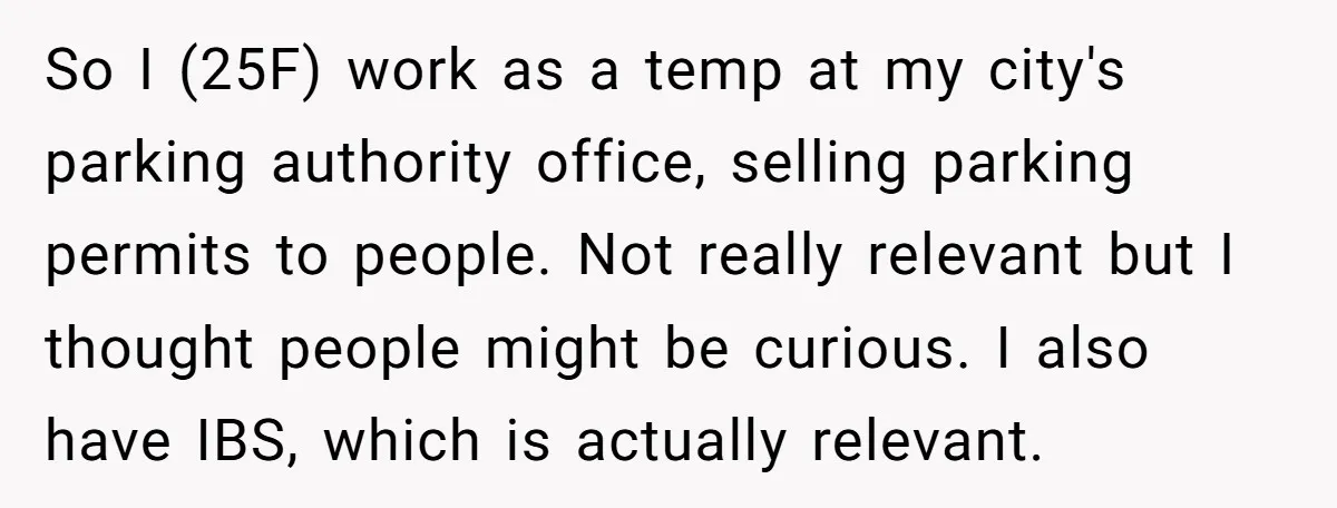 So I (25F) work as a temp at my city's parking authority office, selling parking permits to people. Not really relevant but I thought people might be curious. I also...
