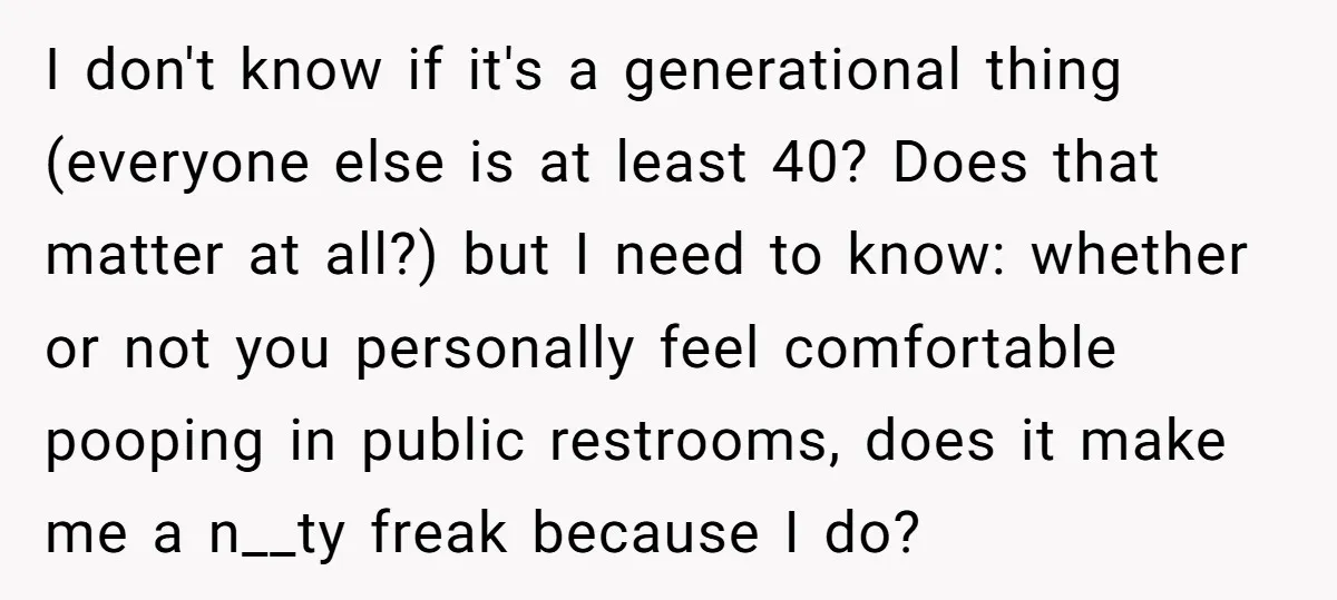 I don't know if it's a generational thing (everyone else is at least 40? Does that matter at all?) but I need to know: whether or not you personally feel...