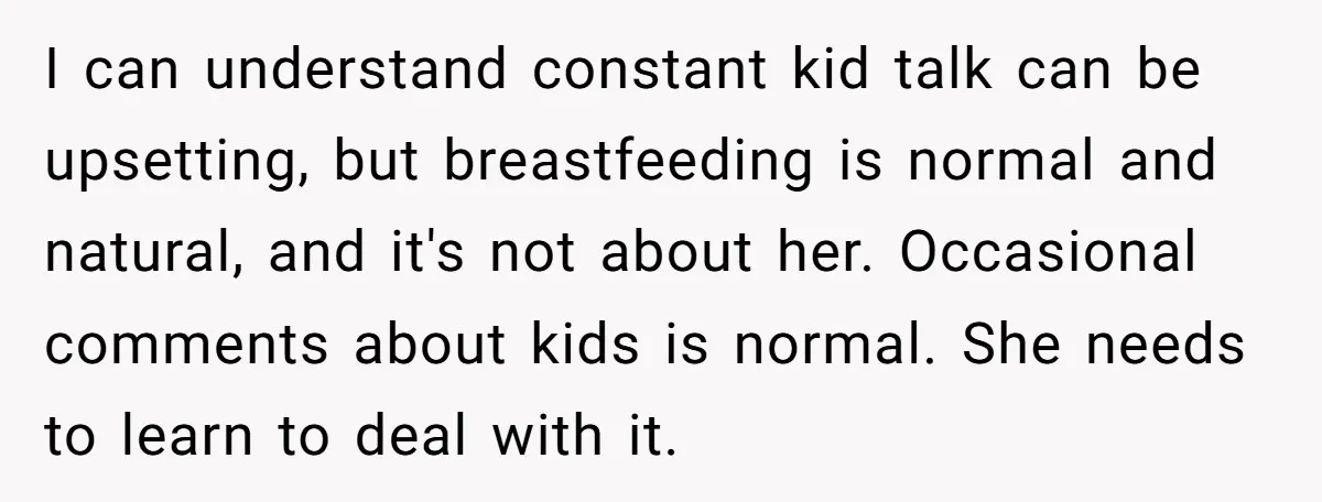 I can understand constant kid talk can be upsetting, but breastfeeding is normal and natural, and it's not about her. Occasional comments about kids is normal. She needs to learn...