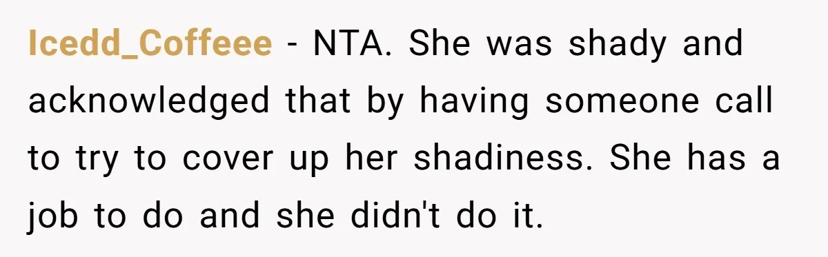 Icedd_Coffeee − NTA. She was shady and acknowledged that by having someone call to try to cover up her shadiness. She has a job to do and she didn't do...