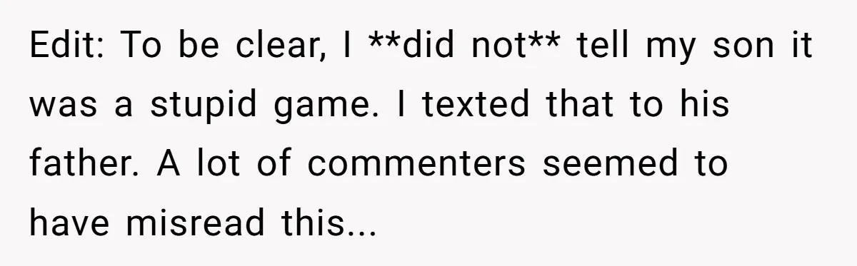 Edit: To be clear, I **did not** tell my son it was a stupid game. I texted that to his father. A lot of commenters seemed to have misread this...