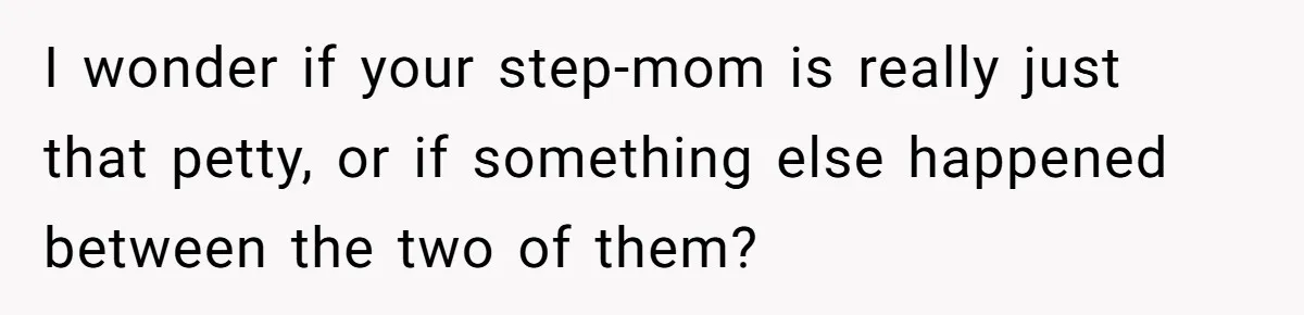I wonder if your step-mom is really just that petty, or if something else happened between the two of them?