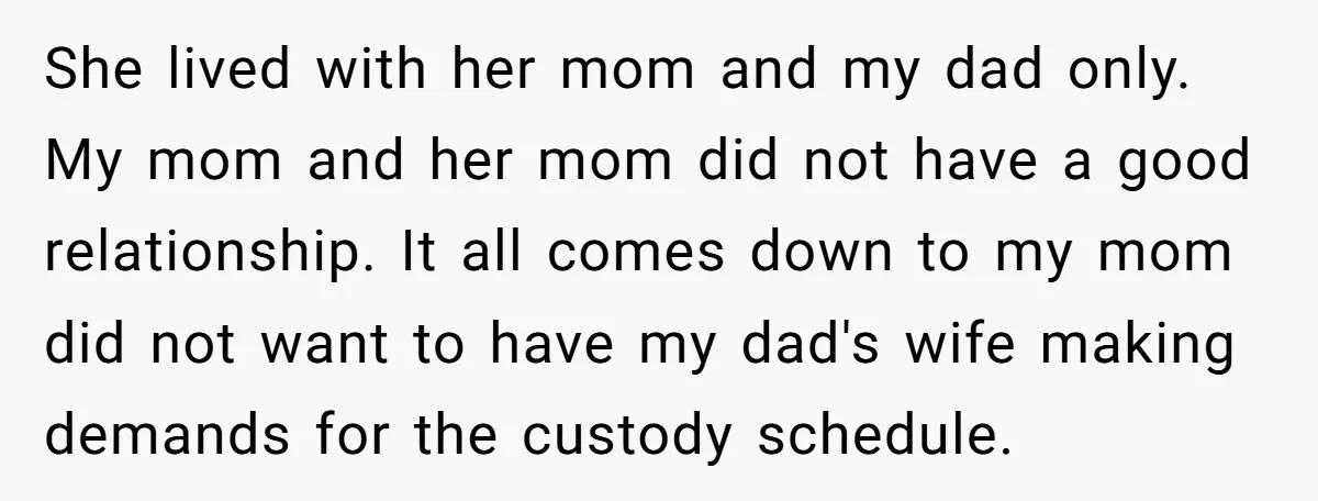 She lived with her mom and my dad only. My mom and her mom did not have a good relationship. It all comes down to my mom did not want...