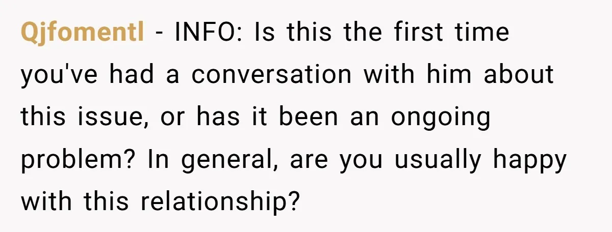 Qjfomentl − INFO: Is this the first time you've had a conversation with him about this issue, or has it been an ongoing problem? In general, are you usually happy...