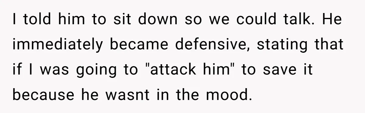I told him to sit down so we could talk. He immediately became defensive, stating that if I was going to "attack him" to save it because he wasnt in...