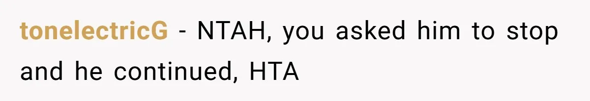 tonelectricG − NTAH, you asked him to stop and he continued, HTA