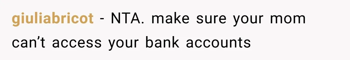 giuliabricot − NTA. make sure your mom can’t access your bank accounts