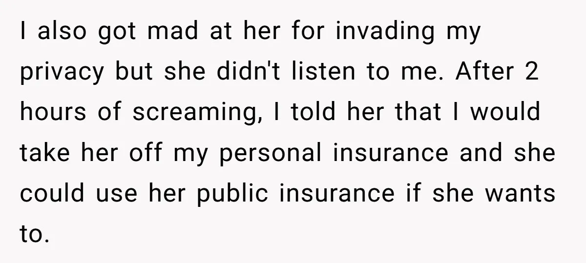 I also got mad at her for invading my privacy but she didn't listen to me. After 2 hours of screaming, I told her that I would take her off...
