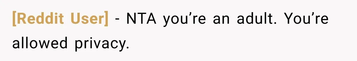 [Reddit User] − NTA you’re an adult. You’re allowed privacy.