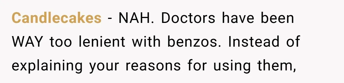 Candlecakes − NAH. Doctors have been WAY too lenient with benzos. Instead of explaining your reasons for using them,