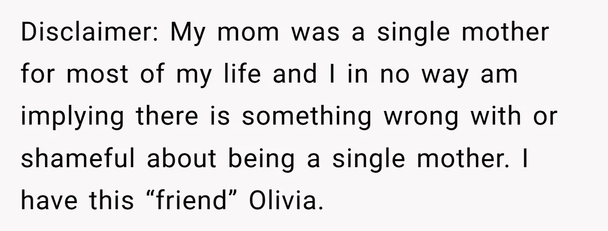 Disclaimer: My mom was a single mother for most of my life and I in no way am implying there is something wrong with or shameful about being a single...