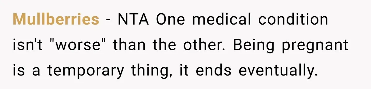 Mullberries − NTA One medical condition isn't "worse" than the other. Being pregnant is a temporary thing, it ends eventually.