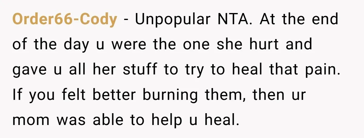 Order66-Cody − Unpopular NTA. At the end of the day u were the one she hurt and gave u all her stuff to try to heal that pain. If you...