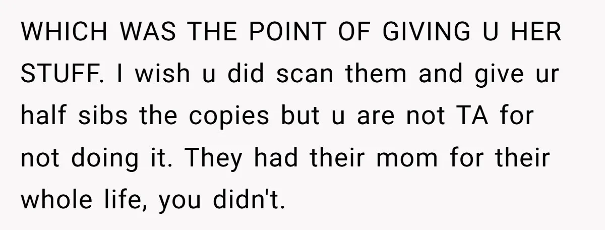 WHICH WAS THE POINT OF GIVING U HER STUFF. I wish u did scan them and give ur half sibs the copies but u are not TA for not doing...