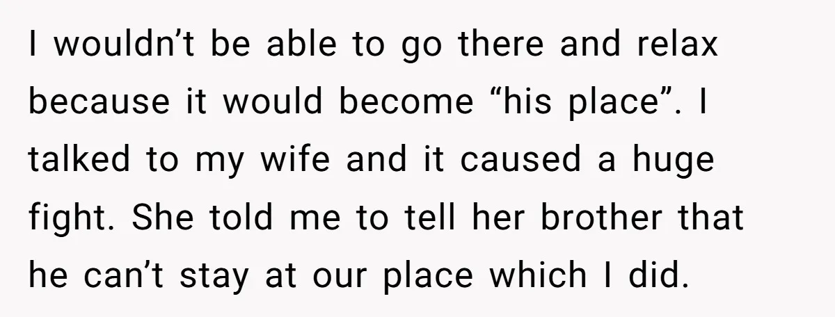 I wouldn’t be able to go there and relax because it would become “his place”. I talked to my wife and it caused a huge fight. She told me to...