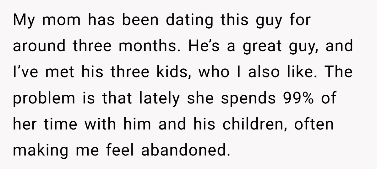 My mom has been dating this guy for around three months. He’s a great guy, and I’ve met his three kids, who I also like. The problem is that lately...