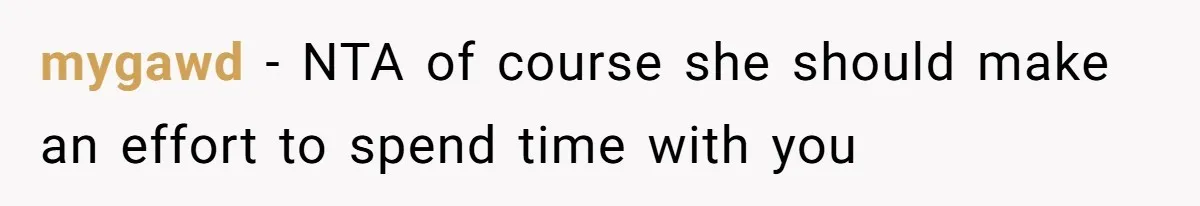 mygawd − NTA of course she should make an effort to spend time with you