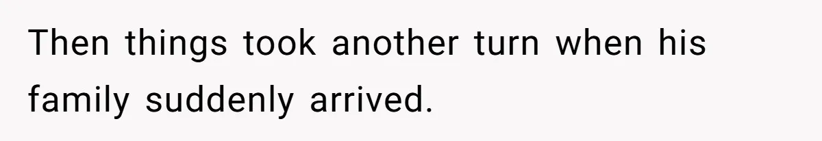 Then things took another turn when his family suddenly arrived.