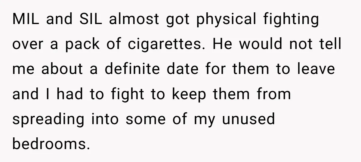 MIL and SIL almost got physical fighting over a pack of cigarettes. He would not tell me about a definite date for them to leave and I had to fight...
