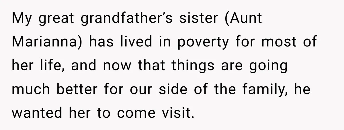 My great grandfather’s sister (Aunt Marianna) has lived in poverty for most of her life, and now that things are going much better for our side of the family, he...