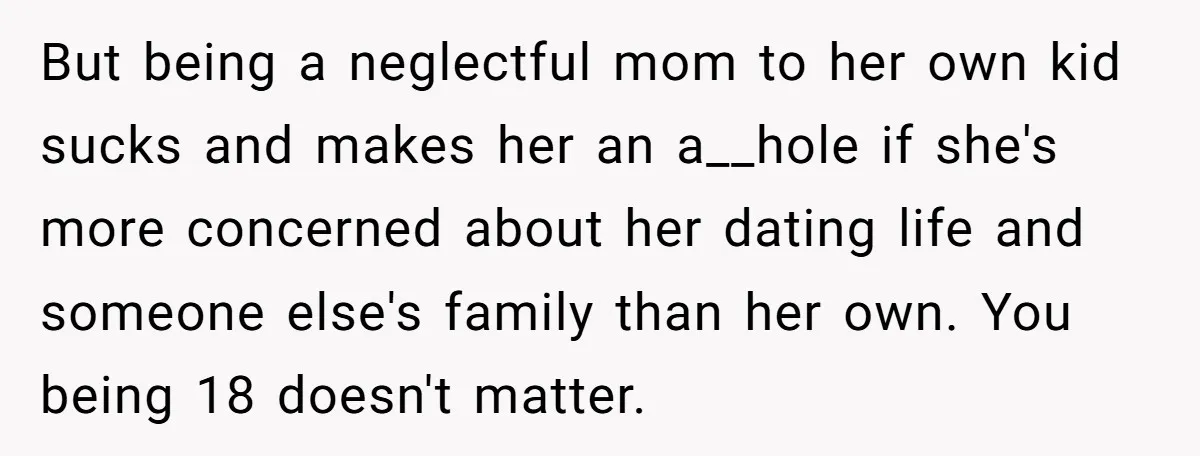 But being a neglectful mom to her own kid sucks and makes her an a__hole if she's more concerned about her dating life and someone else's family than her own....
