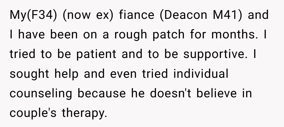 My(F34) (now ex) fiance (Deacon M41) and I have been on a rough patch for months. I tried to be patient and to be supportive. I sought help and even...