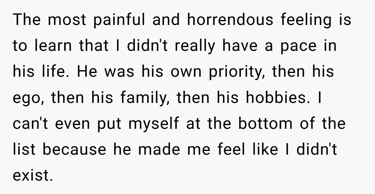 The most painful and horrendous feeling is to learn that I didn't really have a pace in his life. He was his own priority, then his ego, then his family,...