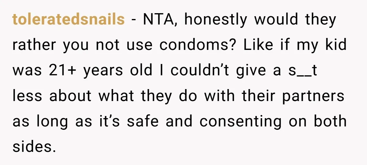 toleratedsnails − NTA, honestly would they rather you not use condoms? Like if my kid was 21+ years old I couldn’t give a s__t less about what they do with...
