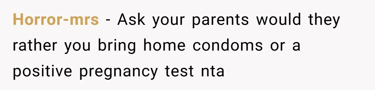 Horror-mrs − Ask your parents would they rather you bring home condoms or a positive pregnancy test nta