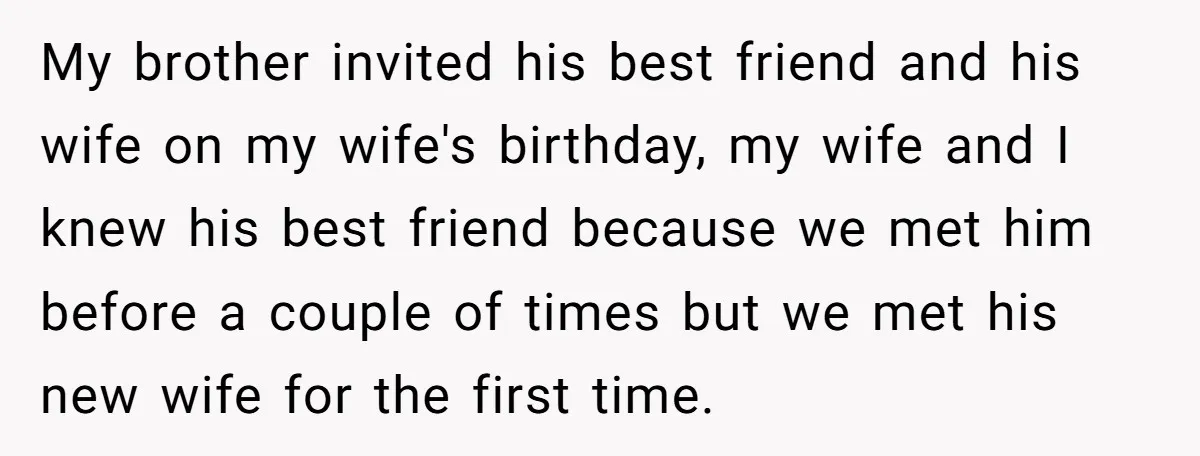 My brother invited his best friend and his wife on my wife's birthday, my wife and I knew his best friend because we met him before a couple of times...