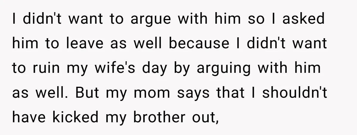 I didn't want to argue with him so I asked him to leave as well because I didn't want to ruin my wife's day by arguing with him as well....