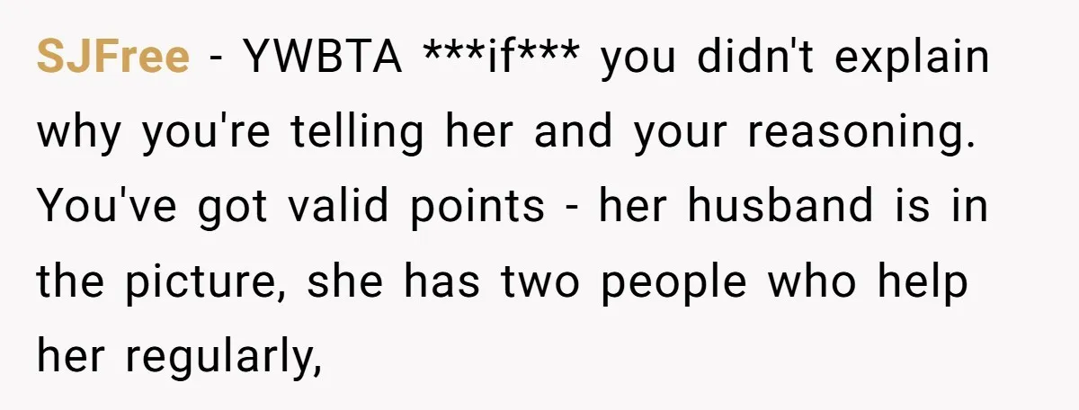 SJFree − YWBTA ***if*** you didn't explain why you're telling her and your reasoning. You've got valid points - her husband is in the picture, she has two people who...