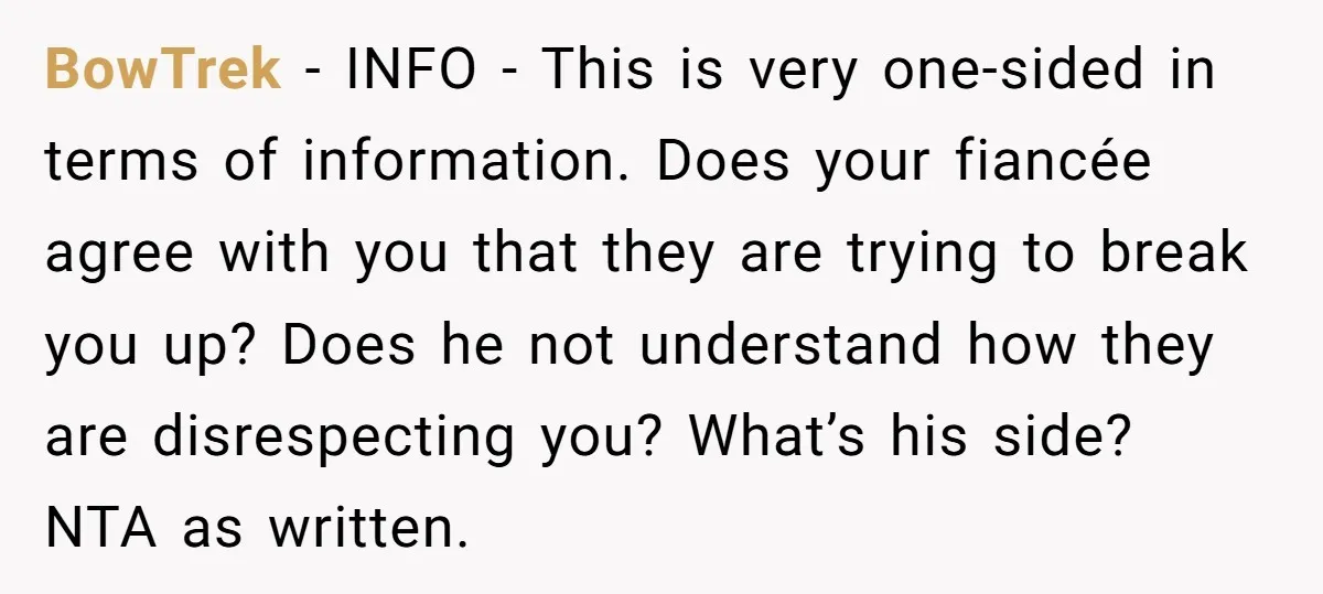 BowTrek − INFO - This is very one-sided in terms of information. Does your fiancée agree with you that they are trying to break you up? Does he not understand...
