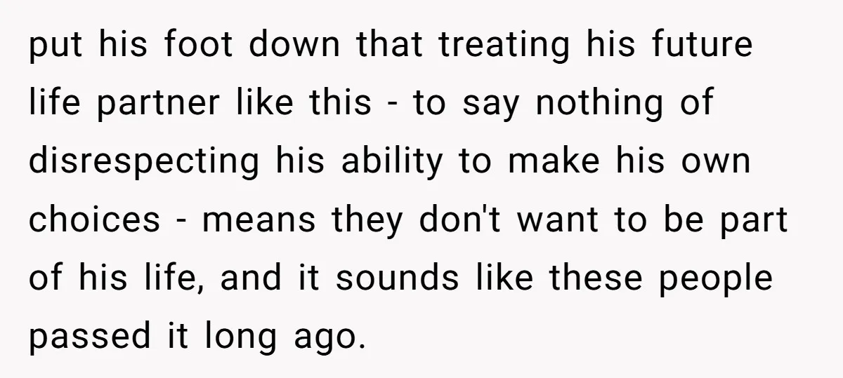 put his foot down that treating his future life partner like this - to say nothing of disrespecting his ability to make his own choices - means they don't want...