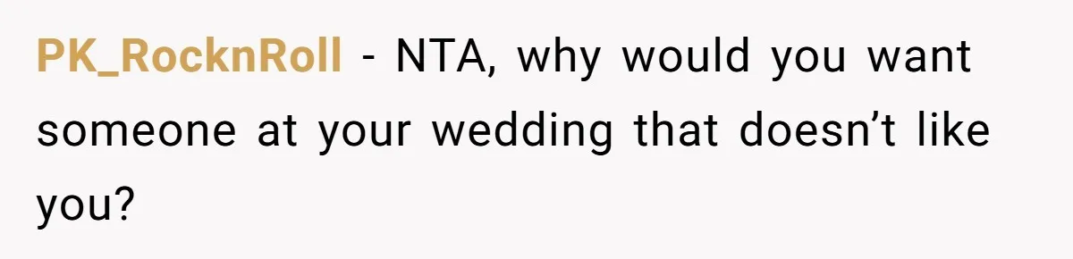 PK_RocknRoll − NTA, why would you want someone at your wedding that doesn’t like you?