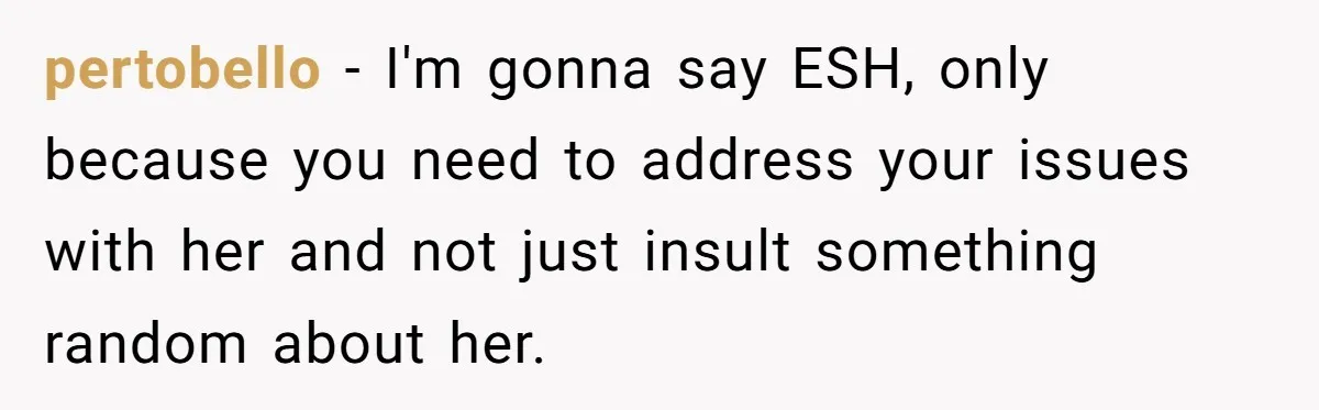 pertobello − I'm gonna say ESH, only because you need to address your issues with her and not just insult something random about her.