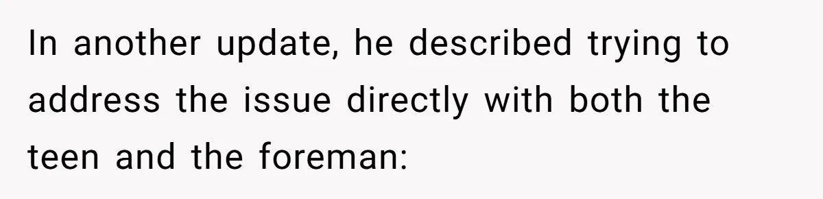 In another update, he described trying to address the issue directly with both the teen and the foreman: