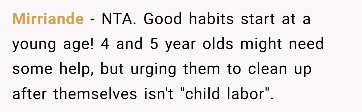 Mirriande − NTA. Good habits start at a young age! 4 and 5 year olds might need some help, but urging them to clean up after themselves isn't "child labor".