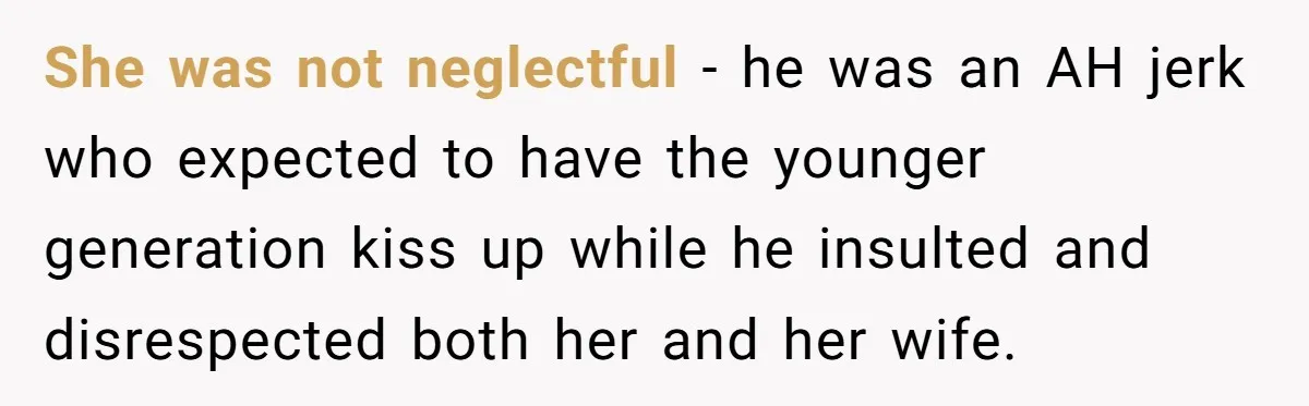 She was not neglectful - he was an AH jerk who expected to have the younger generation kiss up while he insulted and disrespected both her and her wife.