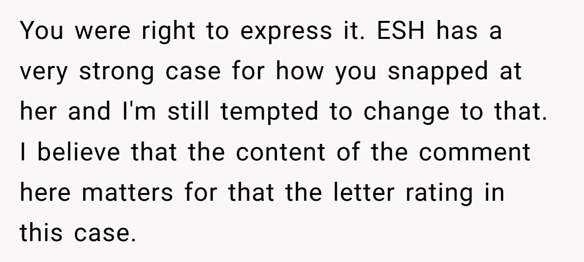 You were right to express it. ESH has a very strong case for how you snapped at her and I'm still tempted to change to that. I believe that the...